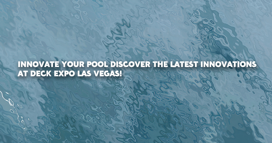 11.7 Inovați-vă piscina Descoperiți cele mai recente inovații la Deck Expo Las Vegas!