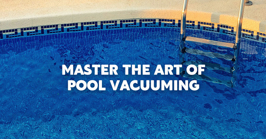 Master the Art of Pool Vacuuming